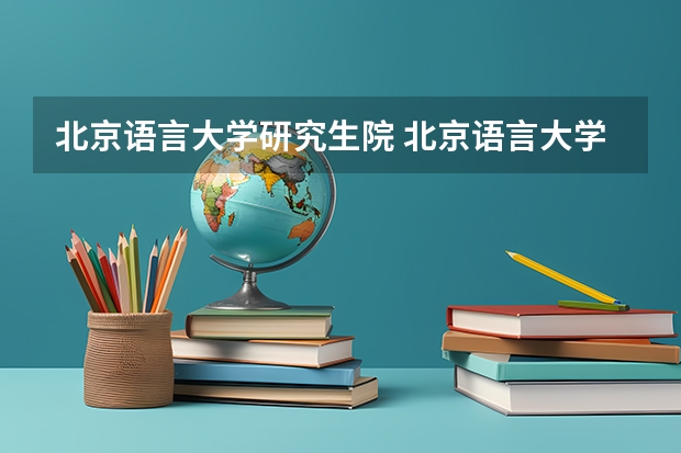 北京语言大学研究生院 北京语言大学研究生怎么样啊