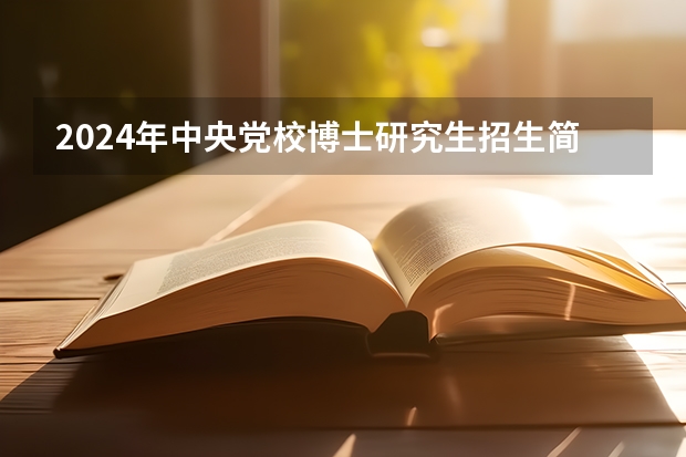 2024年中央党校博士研究生招生简章 中共甘肃省委党校（甘肃行政学院）在职研究生招生简章，招1660多人