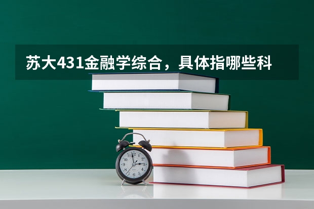 苏大431金融学综合，具体指哪些科目啊？