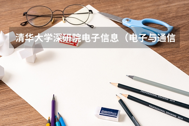 清华大学深研院电子信息（电子与通信工程）2024年考研攻略（清华大学2024年工程硕博士培养改革专项推荐免试全日制工程硕博士研究生招生简章）