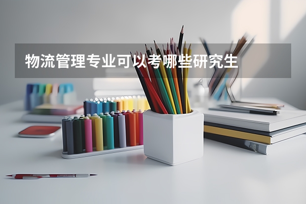 物流管理专业可以考哪些研究生
