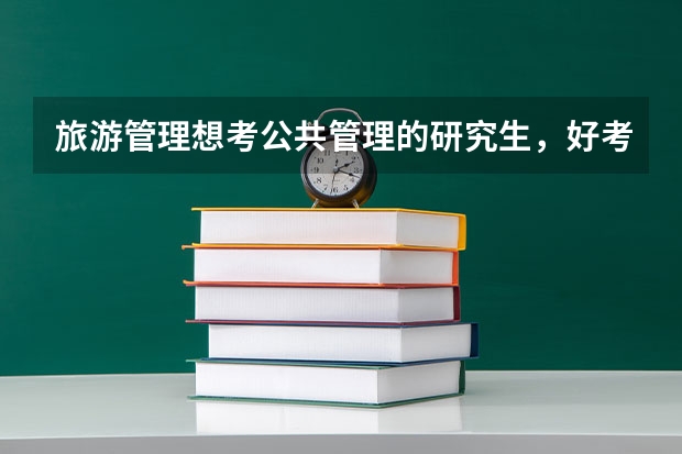 旅游管理想考公共管理的研究生,好考吗