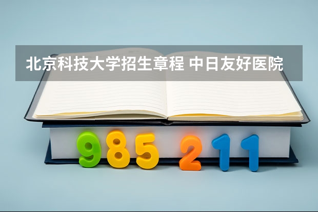 北京科技大学招生章程 中日友好医院研究生待遇