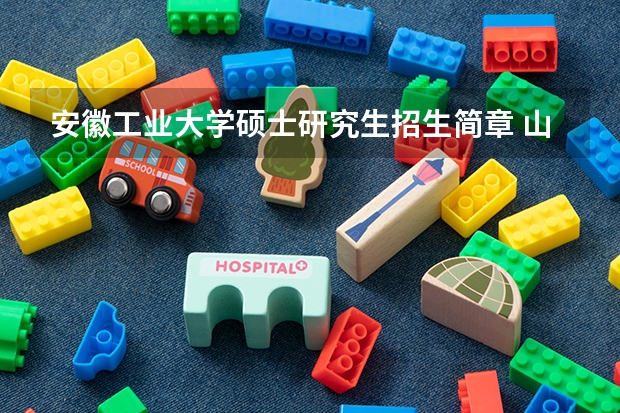 安徽工业大学硕士研究生招生简章 山东科技大学2024年硕士研究生招生简章、专业目录等考研信息