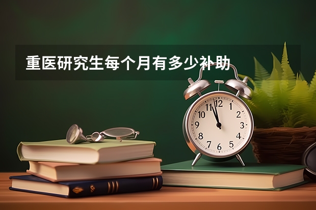 重医研究生每个月有多少补助