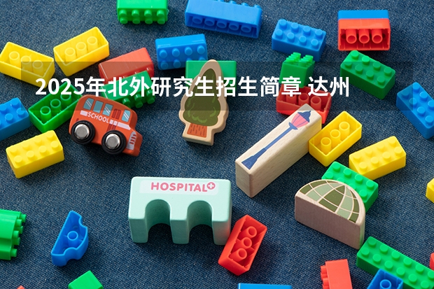 2025年北外研究生招生简章 达州职业技术学院招生简章