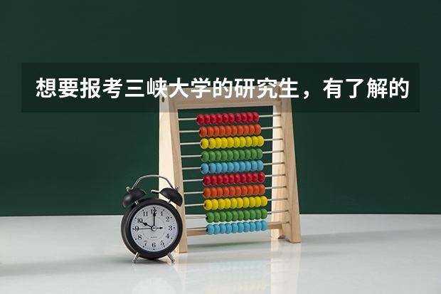 想要报考三峡大学的研究生，有了解的吗？