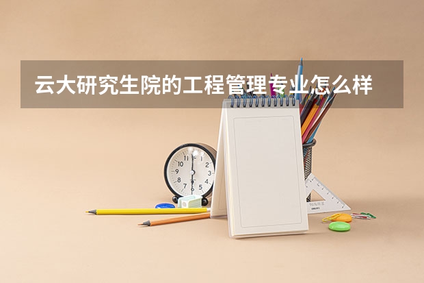 云大研究生院的工程管理专业怎么样