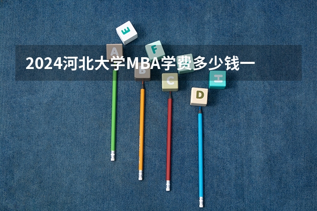 2024河北大学MBA学费多少钱一年？