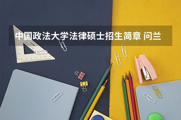 中国政法大学法律硕士招生简章 问兰州大学法学硕士招生简介?