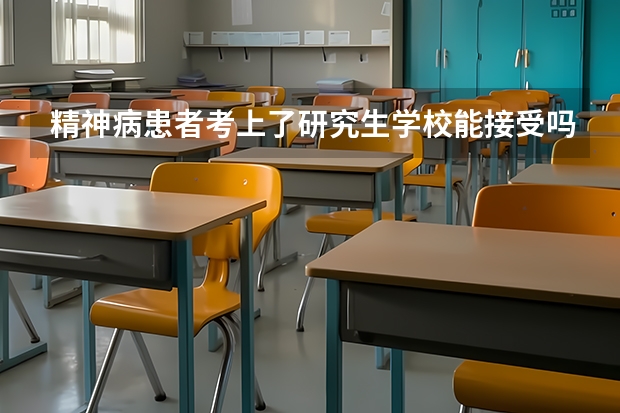 精神病患者考上了研究生学校能接受吗？