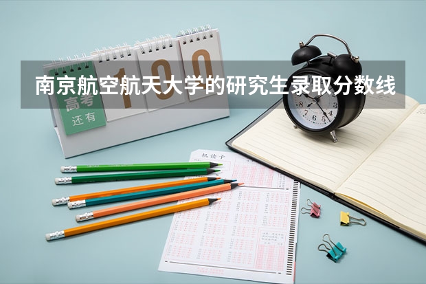 南京航空航天大学的研究生录取分数线是多少？