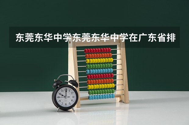 东莞东华中学东莞东华中学在广东省排名（2024东莞理工学院研究生招生专业目录及考试科目）