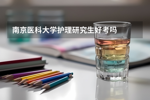 南京医科大学护理研究生好考吗