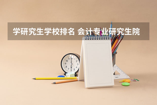 学研究生学校排名 会计专业研究生院校排名