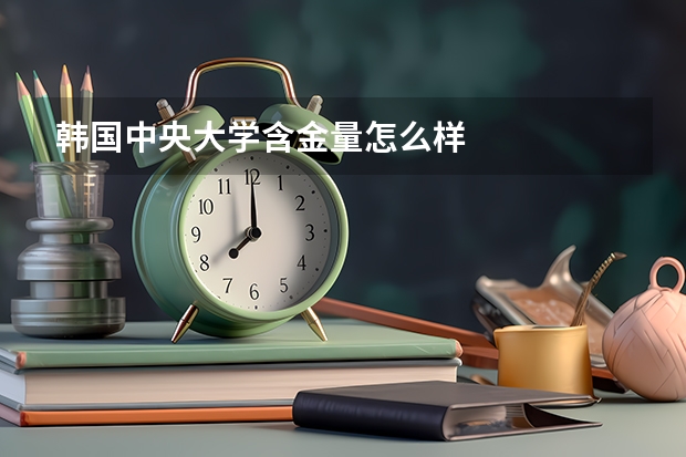 韩国中央大学含金量怎么样