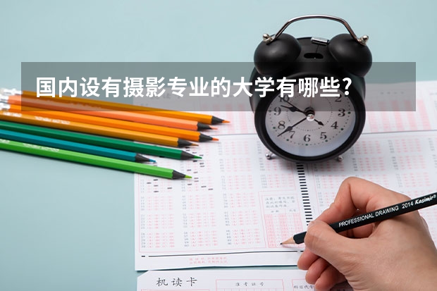 国内设有摄影专业的大学有哪些?