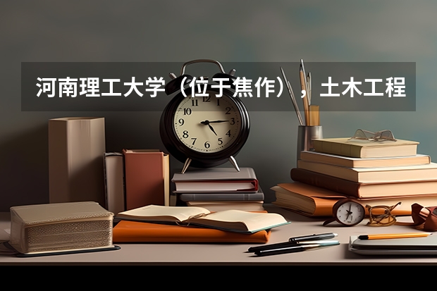 河南理工大学（位于焦作），土木工程专业岩土方向考研究生哪个学校好？急！谢谢！