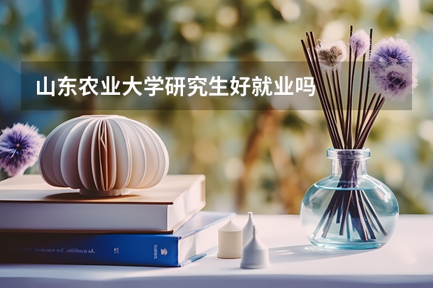 山东农业大学研究生好就业吗