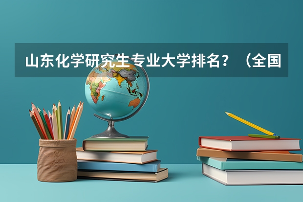 山东化学研究生专业大学排名？（全国地质学专业大学排名(10篇)）