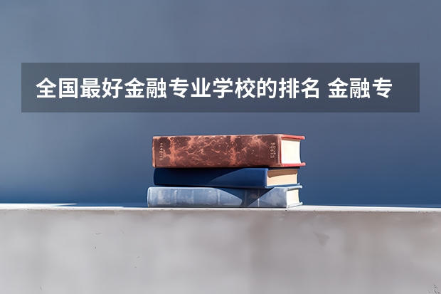 全国最好金融专业学校的排名 金融专业研究生全国各大学排名