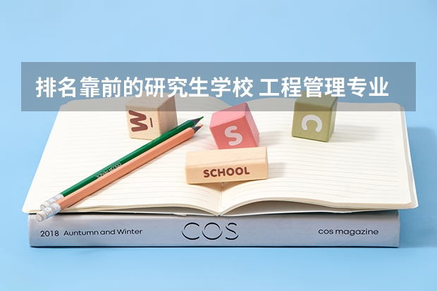 排名靠前的研究生学校 工程管理专业研究生学校排名