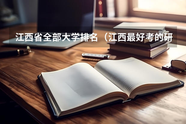 江西省全部大学排名（江西最好考的研究生）