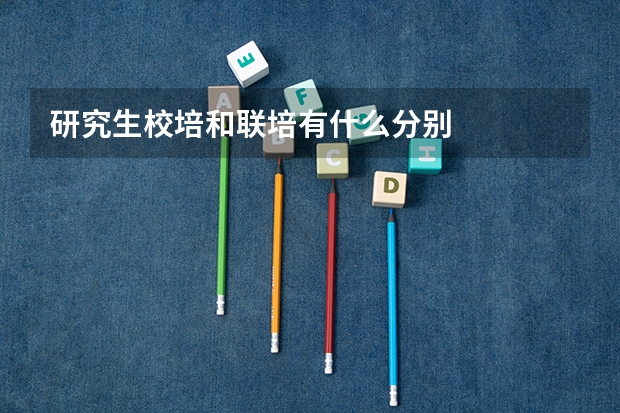研究生校培和联培有什么分别
