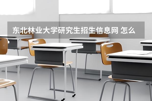 东北林业大学研究生招生信息网 怎么查东北林业大学最新的考研招生目录
