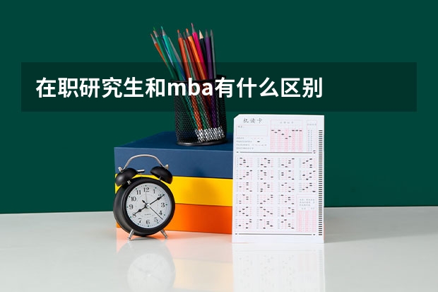 在职研究生和mba有什么区别