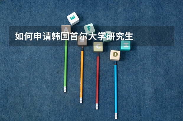 如何申请韩国首尔大学研究生