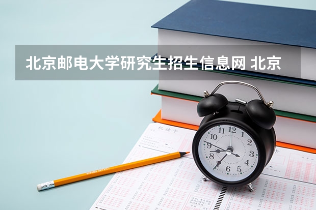 北京邮电大学研究生招生信息网 北京邮电大学：研究生招生信息