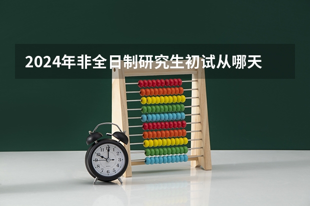 2024年非全日制研究生初试从哪天开始 专科毕业能考2024年非全日制研究生吗
