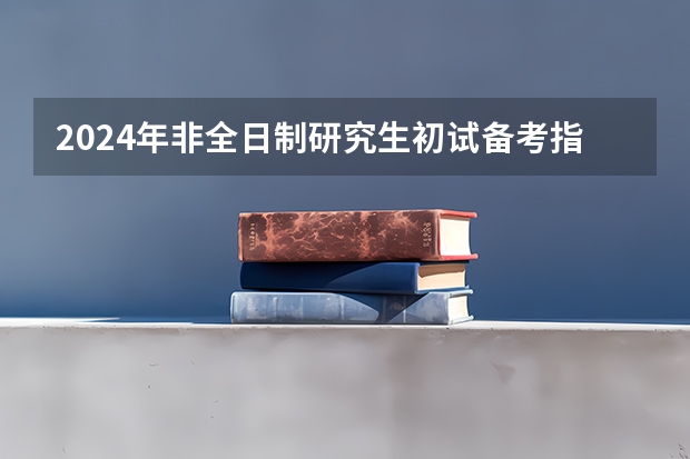 2024年非全日制研究生初试备考指导 2024年非全日制研究生过初试就能调剂吗