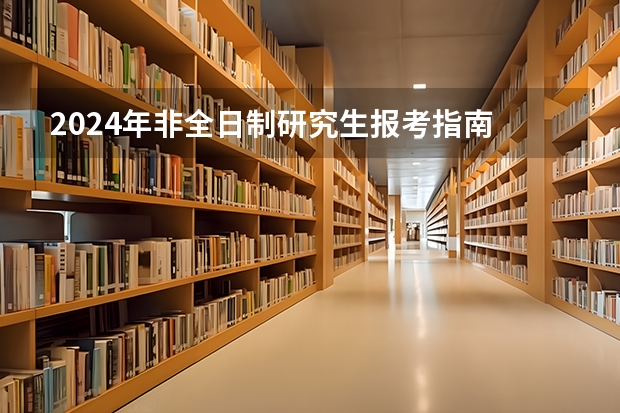 2024年非全日制研究生报考指南 2024年非全日制研究生还有价值吗